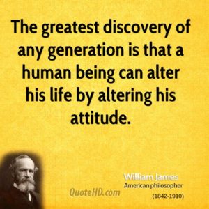 American Philosopher & Psychologist William James' quote "the greatest discovery of my generation is that a human being can alter his life by altering his attitude.”