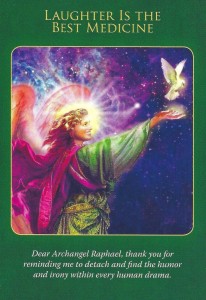 The “Laughter is the best medicine” card is from Doreen Virtue’s Archangel Raphael healing deck was drawn to help answer a question from a reader who’s lacking some fun and excitement in her life.